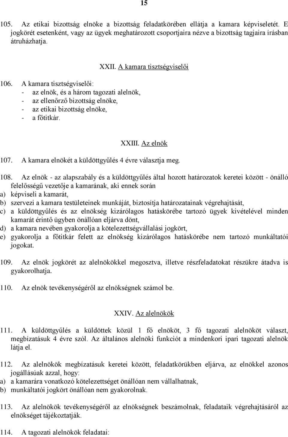 A kamara tisztségviselői: - az elnök, és a három tagozati alelnök, - az ellenőrző bizottság elnöke, - az etikai bizottság elnöke, - a főtitkár. XXII. A kamara tisztségviselői XXIII. Az elnök 107.