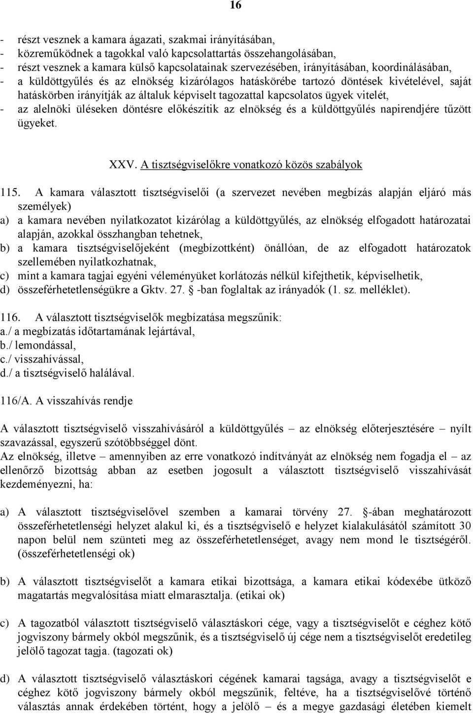 vitelét, - az alelnöki üléseken döntésre előkészítik az elnökség és a küldöttgyűlés napirendjére tűzött ügyeket. XXV. A tisztségviselőkre vonatkozó közös szabályok 115.