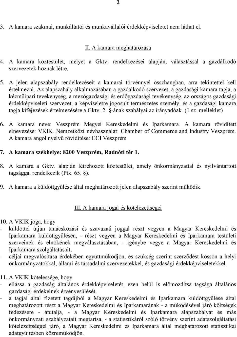 Az alapszabály alkalmazásában a gazdálkodó szervezet, a gazdasági kamara tagja, a kézműipari tevékenység, a mezőgazdasági és erdőgazdasági tevékenység, az országos gazdasági érdekképviseleti