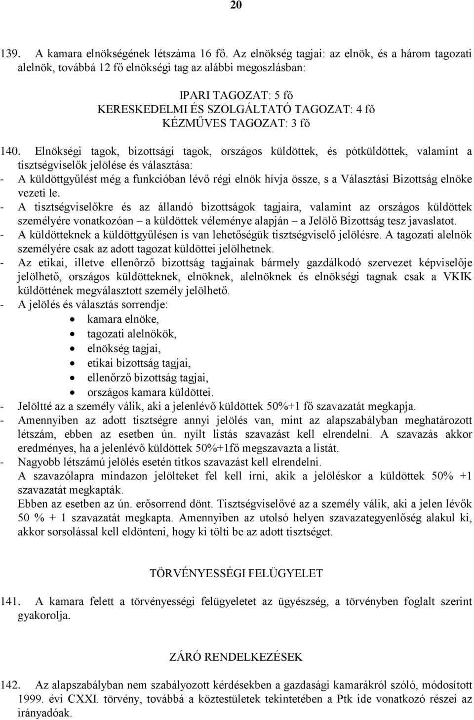 Elnökségi tagok, bizottsági tagok, országos küldöttek, és pótküldöttek, valamint a tisztségviselők jelölése és választása: - A küldöttgyűlést még a funkcióban lévő régi elnök hívja össze, s a