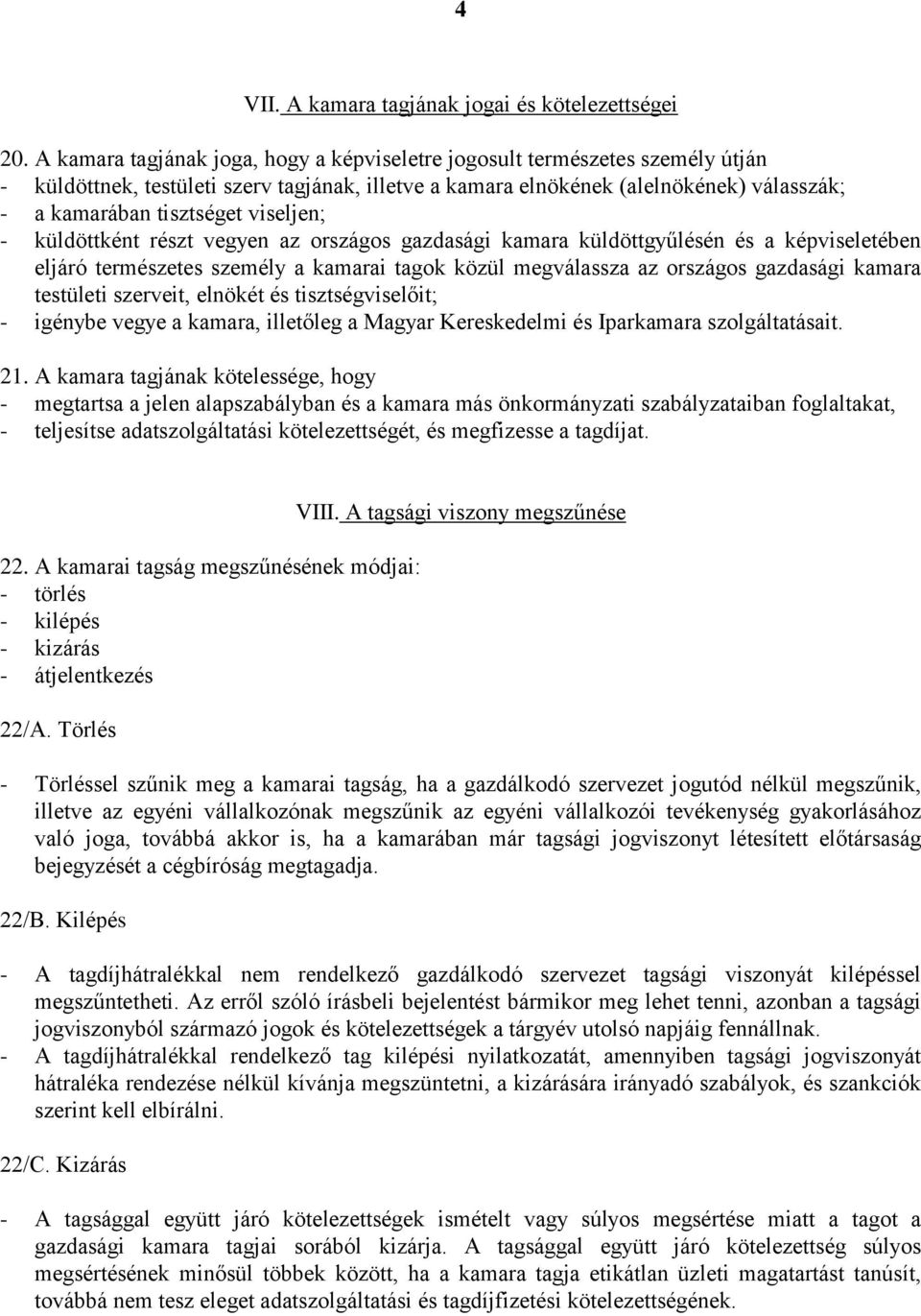 viseljen; - küldöttként részt vegyen az országos gazdasági kamara küldöttgyűlésén és a képviseletében eljáró természetes személy a kamarai tagok közül megválassza az országos gazdasági kamara