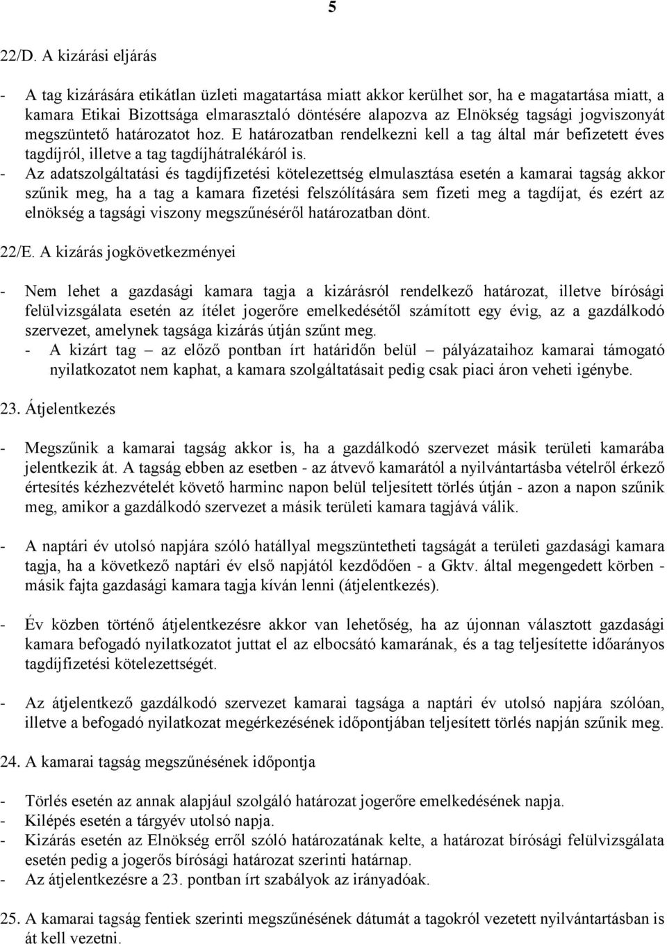 jogviszonyát megszüntető határozatot hoz. E határozatban rendelkezni kell a tag által már befizetett éves tagdíjról, illetve a tag tagdíjhátralékáról is.