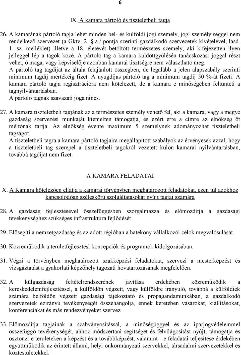 A pártoló tag a kamara küldöttgyűlésén tanácskozási joggal részt vehet, ő maga, vagy képviselője azonban kamarai tisztségre nem választható meg.