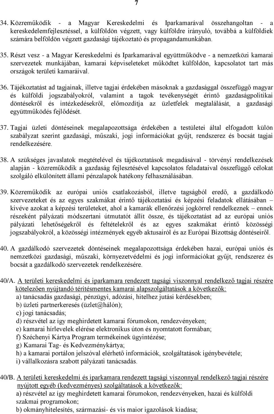 Részt vesz - a Magyar Kereskedelmi és Iparkamarával együttműködve - a nemzetközi kamarai szervezetek munkájában, kamarai képviseleteket működtet külföldön, kapcsolatot tart más országok területi