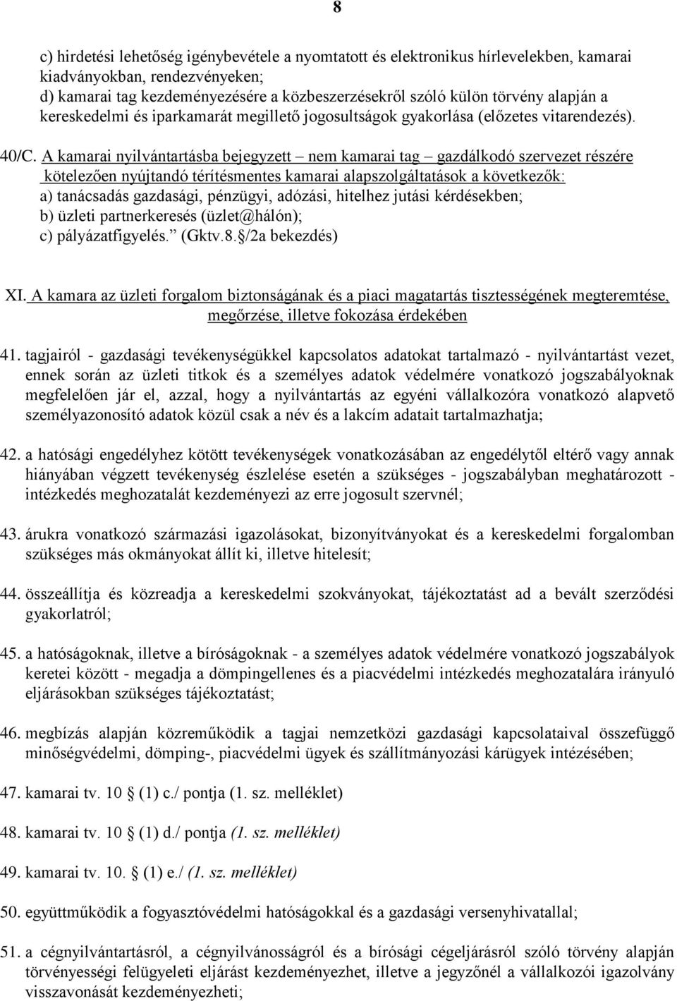 A kamarai nyilvántartásba bejegyzett nem kamarai tag gazdálkodó szervezet részére kötelezően nyújtandó térítésmentes kamarai alapszolgáltatások a következők: a) tanácsadás gazdasági, pénzügyi,