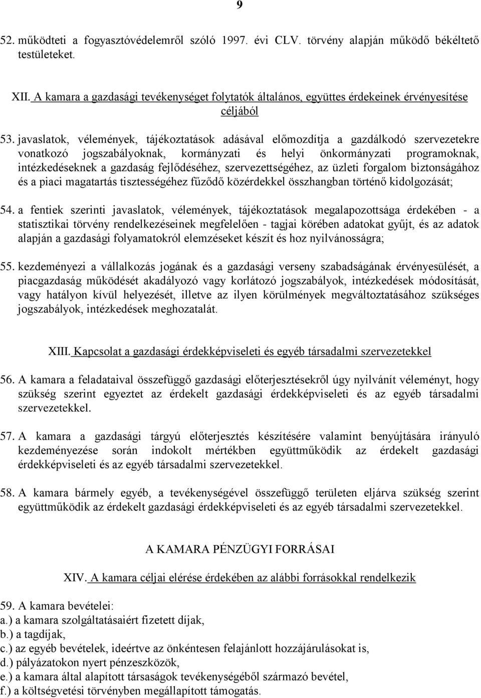 javaslatok, vélemények, tájékoztatások adásával előmozdítja a gazdálkodó szervezetekre vonatkozó jogszabályoknak, kormányzati és helyi önkormányzati programoknak, intézkedéseknek a gazdaság