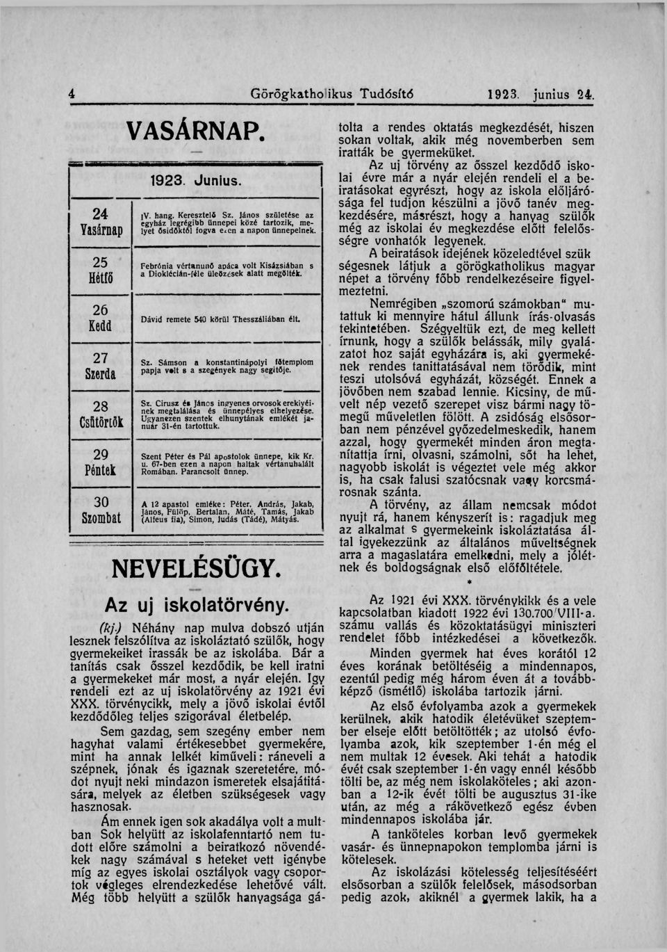 Dávid remete 540 körül Thesszáliában élt. Sz. Sámson a konstantinápolyi főtemplom papja v.lt 8 a szegények nagy segítője. Sz. Cirusz é* János ingyenes orvosok ereklyéinek megtalálása és ünnepélyes elhelyezése.