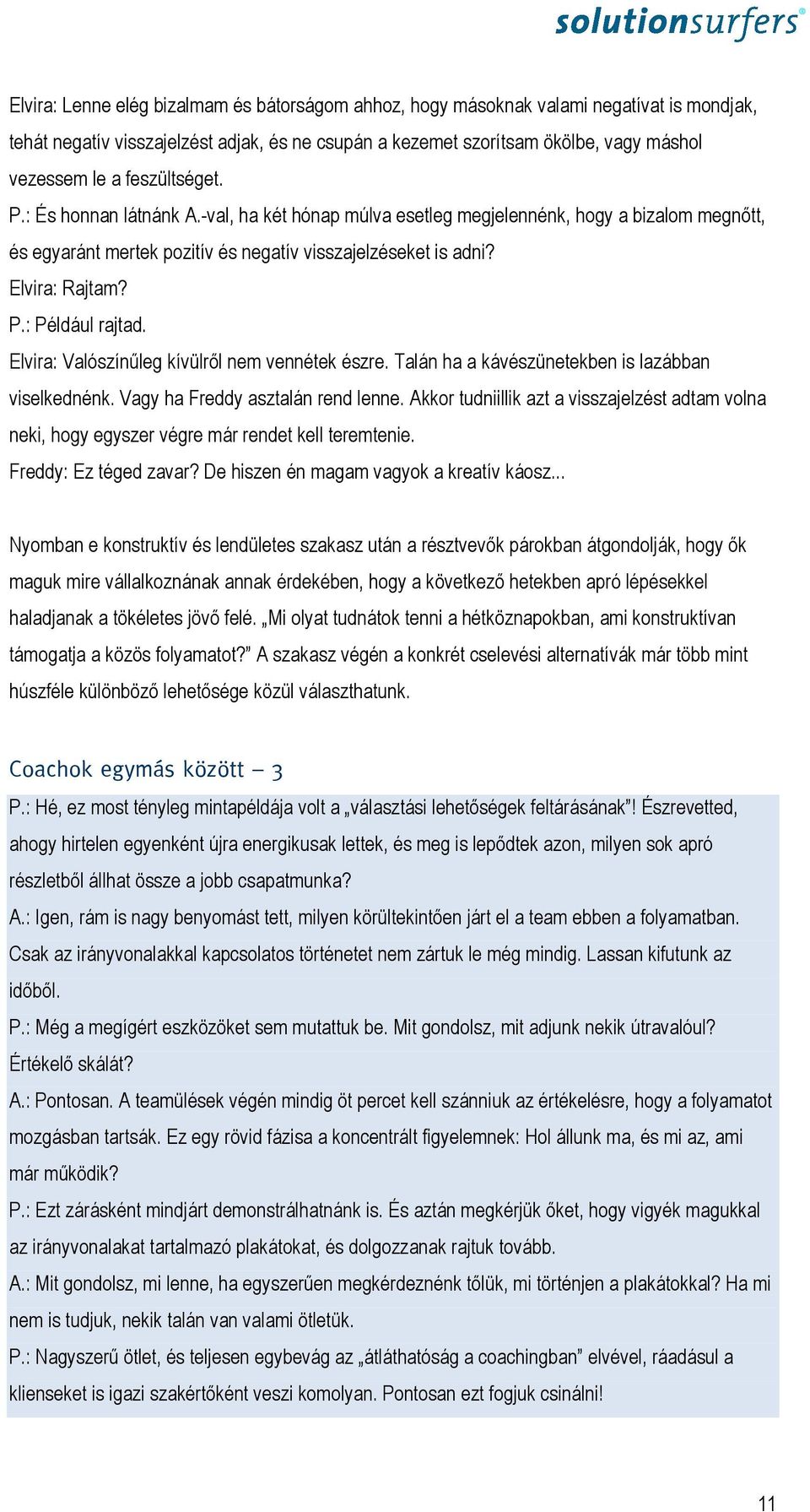 Elvira: Valószínűleg kívülről nem vennétek észre. Talán ha a kávészünetekben is lazábban viselkednénk. Vagy ha Freddy asztalán rend lenne.