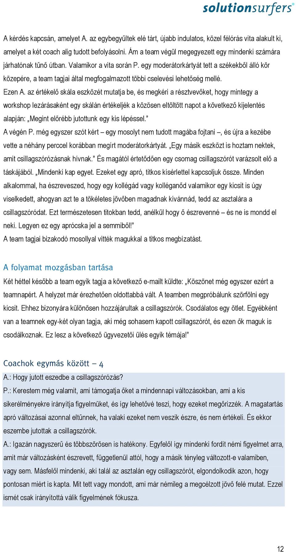 egy moderátorkártyát tett a székekből álló kör közepére, a team tagjai által megfogalmazott többi cselevési lehetőség mellé. Ezen A.