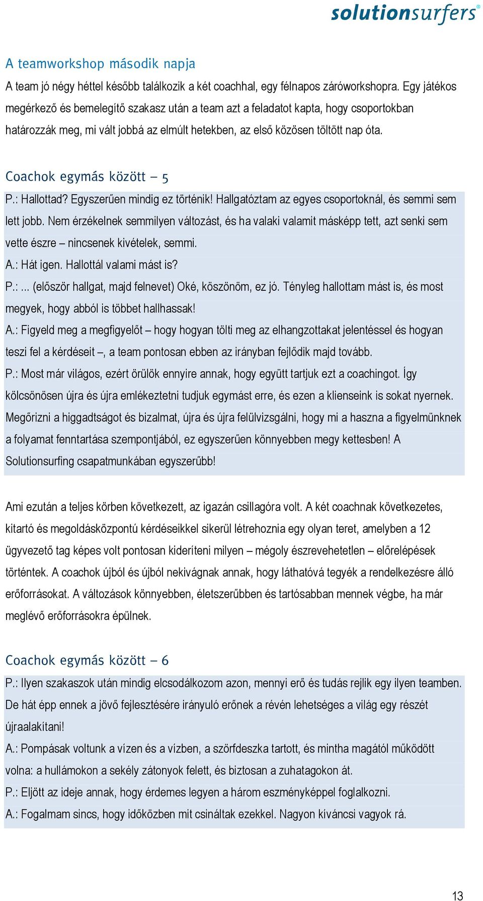 Coachok egymás között 5 P.: Hallottad? Egyszerűen mindig ez történik! Hallgatóztam az egyes csoportoknál, és semmi sem lett jobb.