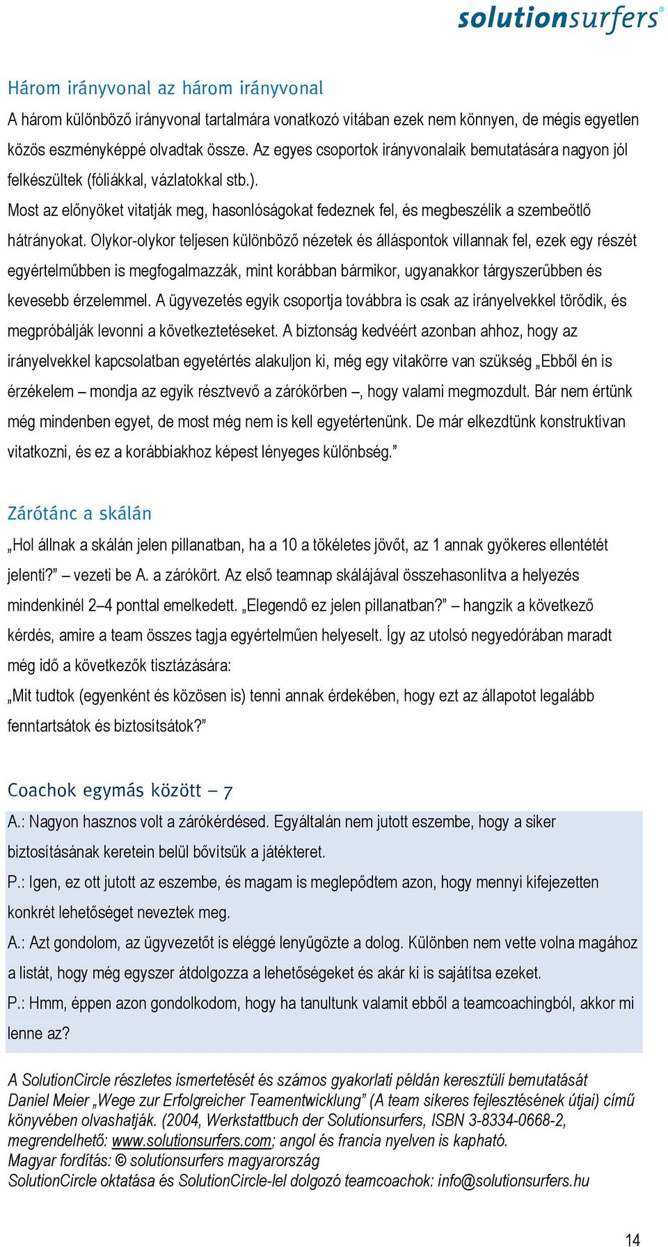 Most az előnyöket vitatják meg, hasonlóságokat fedeznek fel, és megbeszélik a szembeötlő hátrányokat.