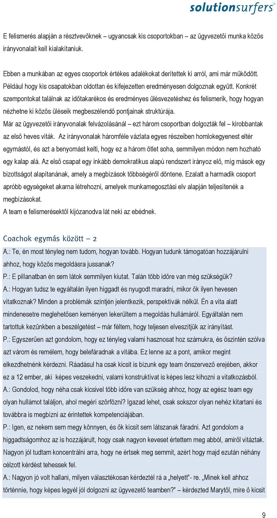 Konkrét szempontokat találnak az időtakarékos és eredményes ülésvezetéshez és felismerik, hogy hogyan nézhetne ki közös üléseik megbeszélendő pontjainak struktúrája.