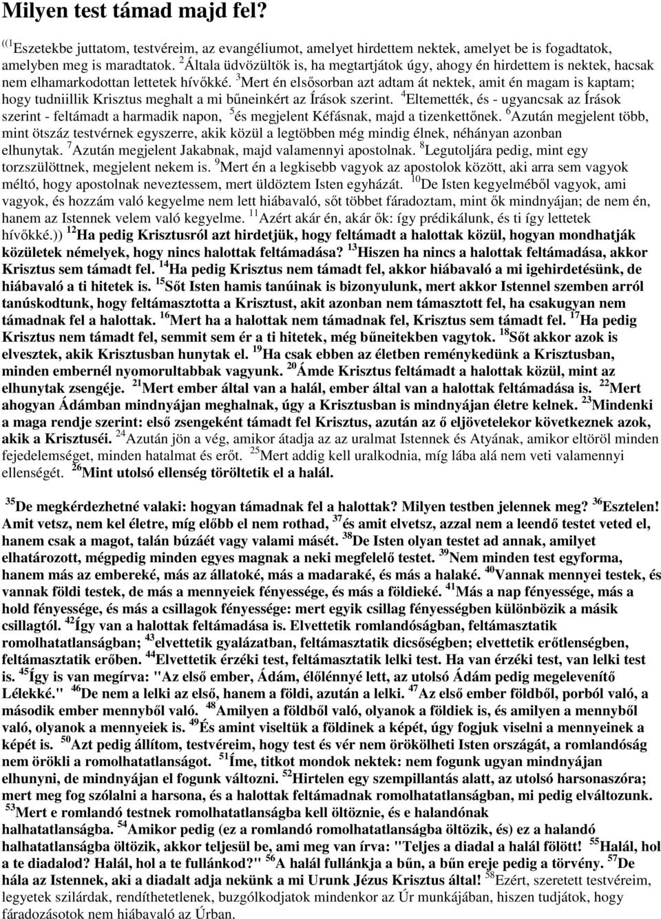 3 Mert én elsősorban azt adtam át nektek, amit én magam is kaptam; hogy tudniillik Krisztus meghalt a mi bűneinkért az Írások szerint.