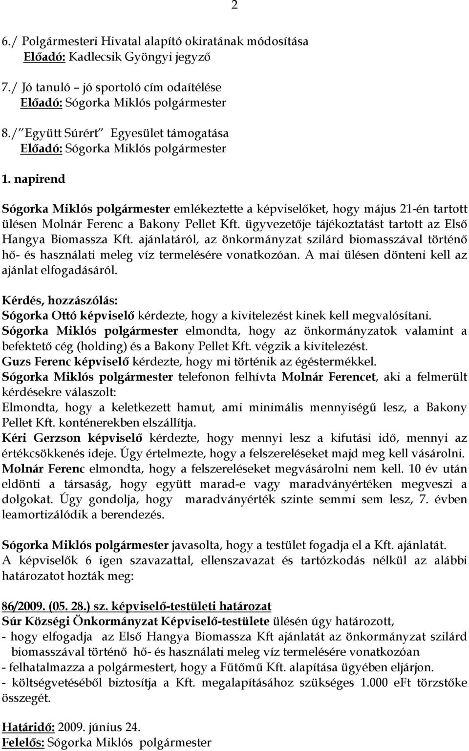 ajánlatáról, az önkormányzat szilárd biomasszával történı hı- és használati meleg víz termelésére vonatkozóan. A mai ülésen dönteni kell az ajánlat elfogadásáról.