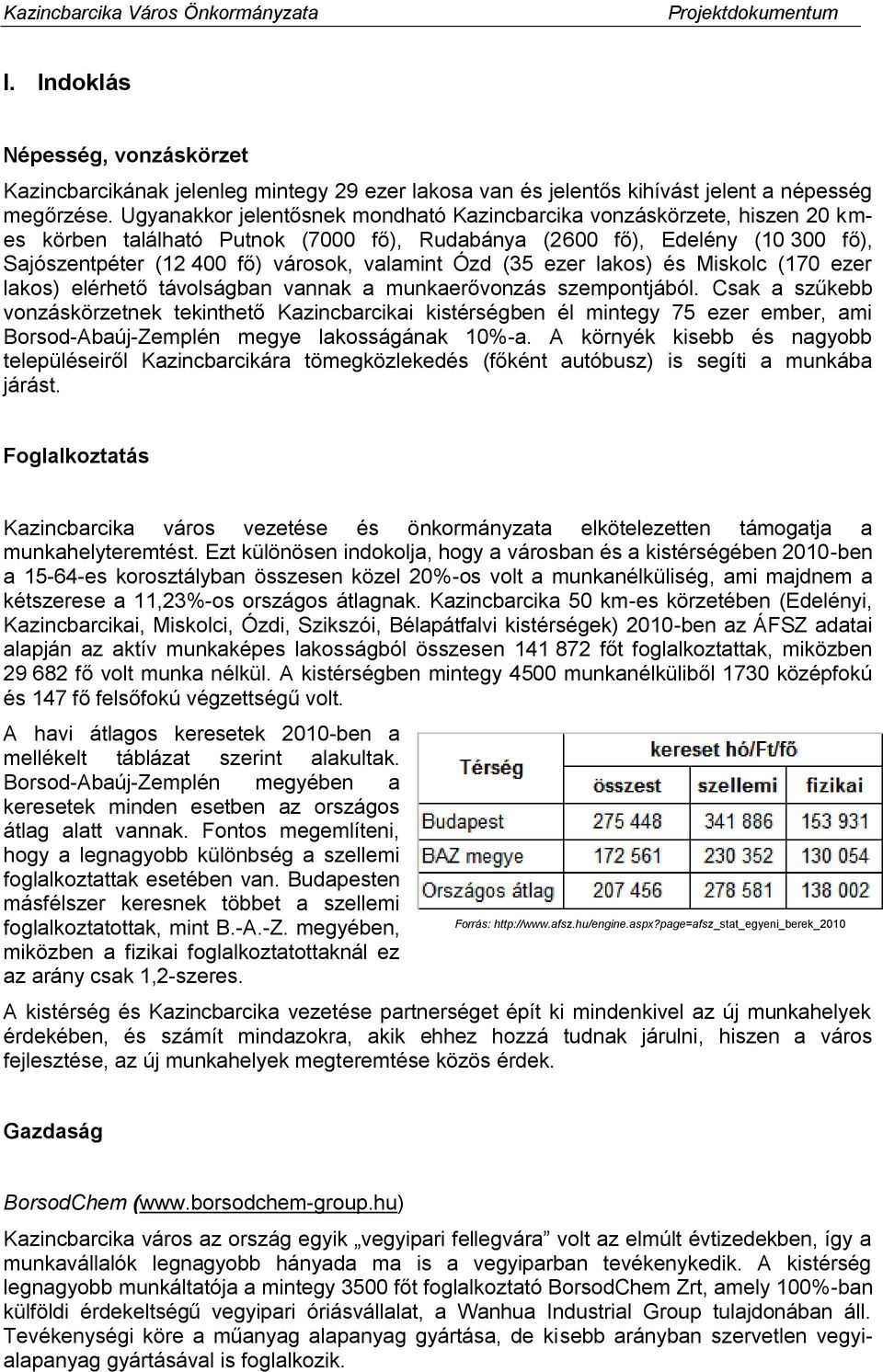 Ózd (35 ezer lakos) és Miskolc (170 ezer lakos) elérhető távolságban vannak a munkaerővonzás szempontjából.