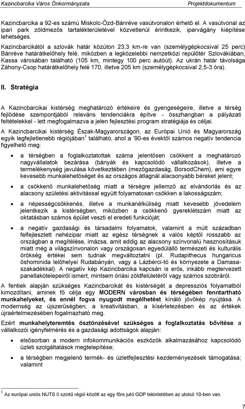 (105 km, mintegy 100 perc autóút). Az ukrán határ távolsága Záhony-Csop határátkelőhely felé 170, illetve 205 km (személygépkocsival 2,5-3 óra). II.