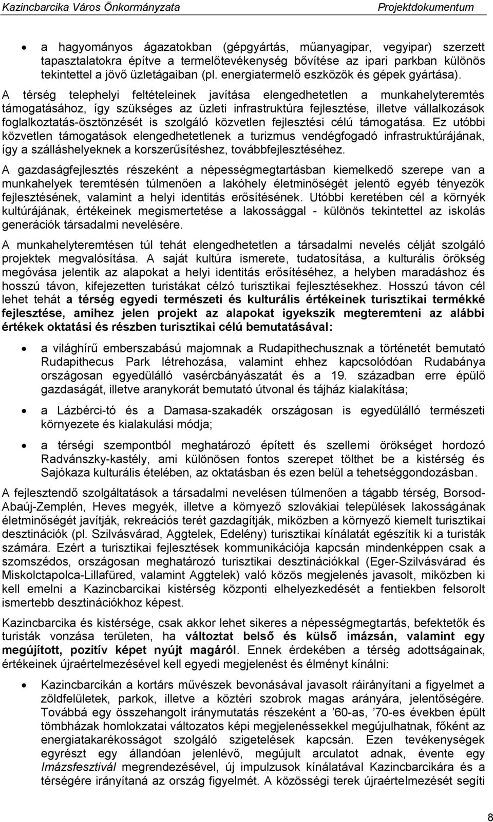 A térség telephelyi feltételeinek javítása elengedhetetlen a munkahelyteremtés támogatásához, így szükséges az üzleti infrastruktúra fejlesztése, illetve vállalkozások foglalkoztatás-ösztönzését is