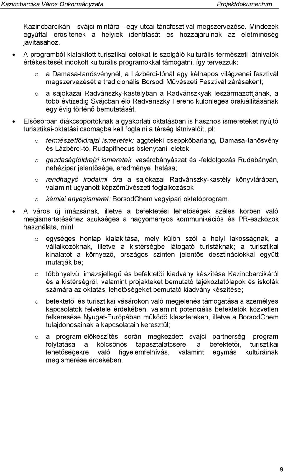 Lázbérci-tónál egy kétnapos világzenei fesztivál megszervezését a tradicionális Borsodi Művészeti Fesztivál zárásaként; o a sajókazai Radvánszky-kastélyban a Radvánszkyak leszármazottjának, a több