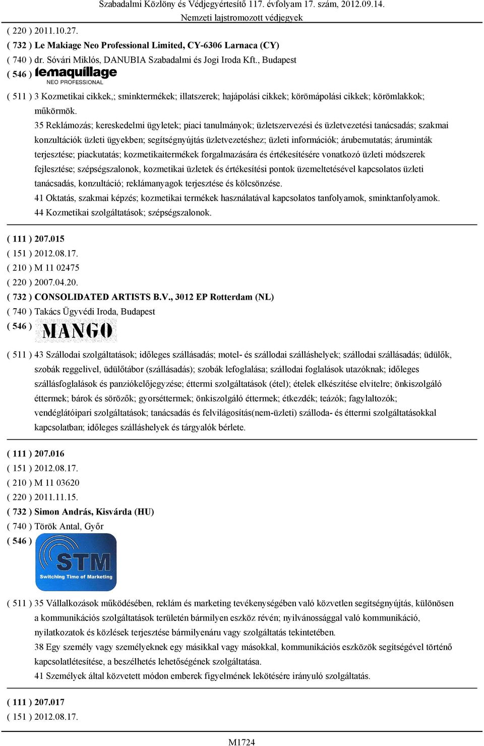 35 Reklámozás; kereskedelmi ügyletek; piaci tanulmányok; üzletszervezési és üzletvezetési tanácsadás; szakmai konzultációk üzleti ügyekben; segítségnyújtás üzletvezetéshez; üzleti információk;