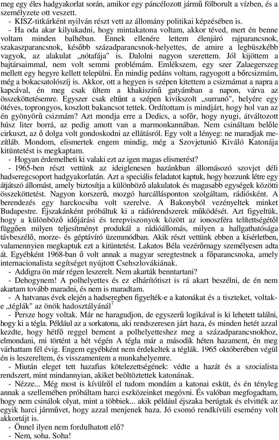 Ennek ellenére lettem élenjáró rajparancsnok, szakaszparancsnok, késıbb századparancsnok-helyettes, de amire a legbüszkébb vagyok, az alakulat nótafája" is. Dalolni nagyon szerettem.