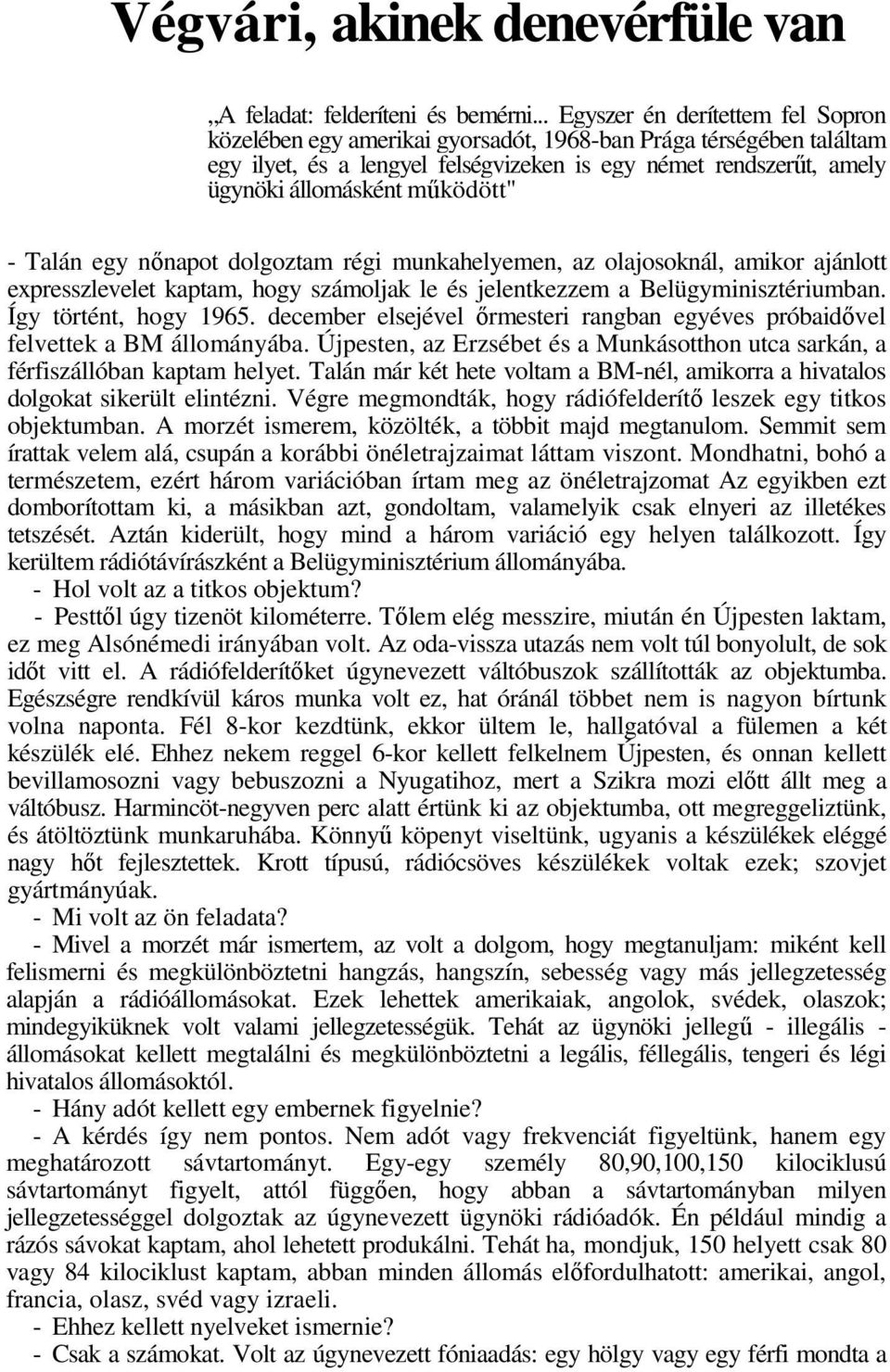 mőködött" - Talán egy nınapot dolgoztam régi munkahelyemen, az olajosoknál, amikor ajánlott expresszlevelet kaptam, hogy számoljak le és jelentkezzem a Belügyminisztériumban. Így történt, hogy 1965.