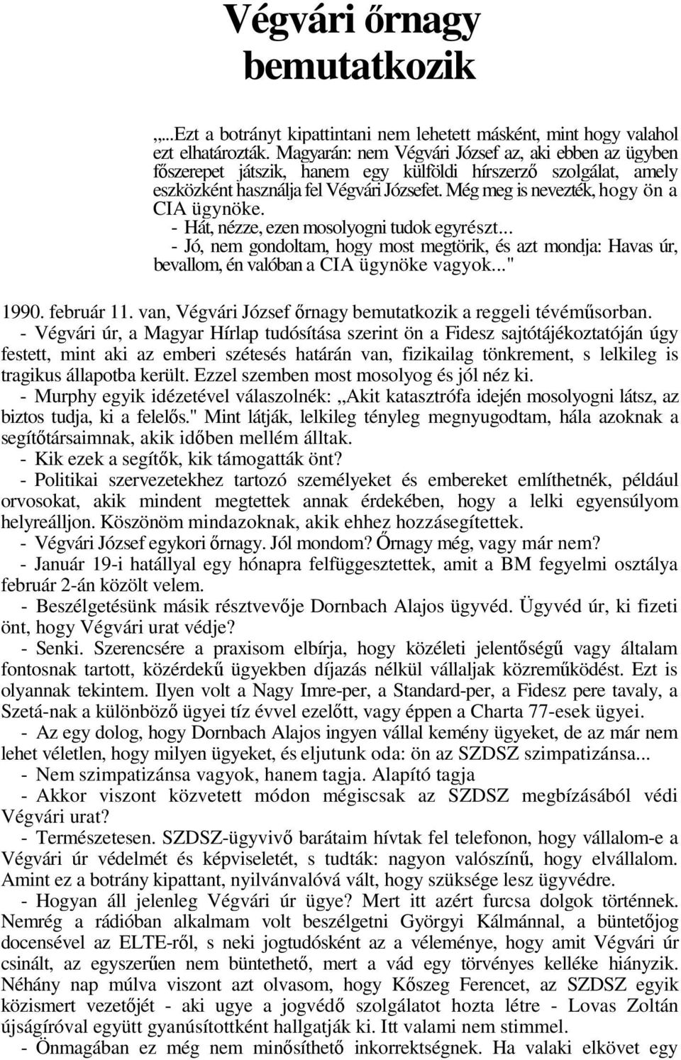 Még meg is nevezték, hogy ön a CIA ügynöke. - Hát, nézze, ezen mosolyogni tudok egyrészt... - Jó, nem gondoltam, hogy most megtörik, és azt mondja: Havas úr, bevallom, én valóban a CIA ügynöke vagyok.