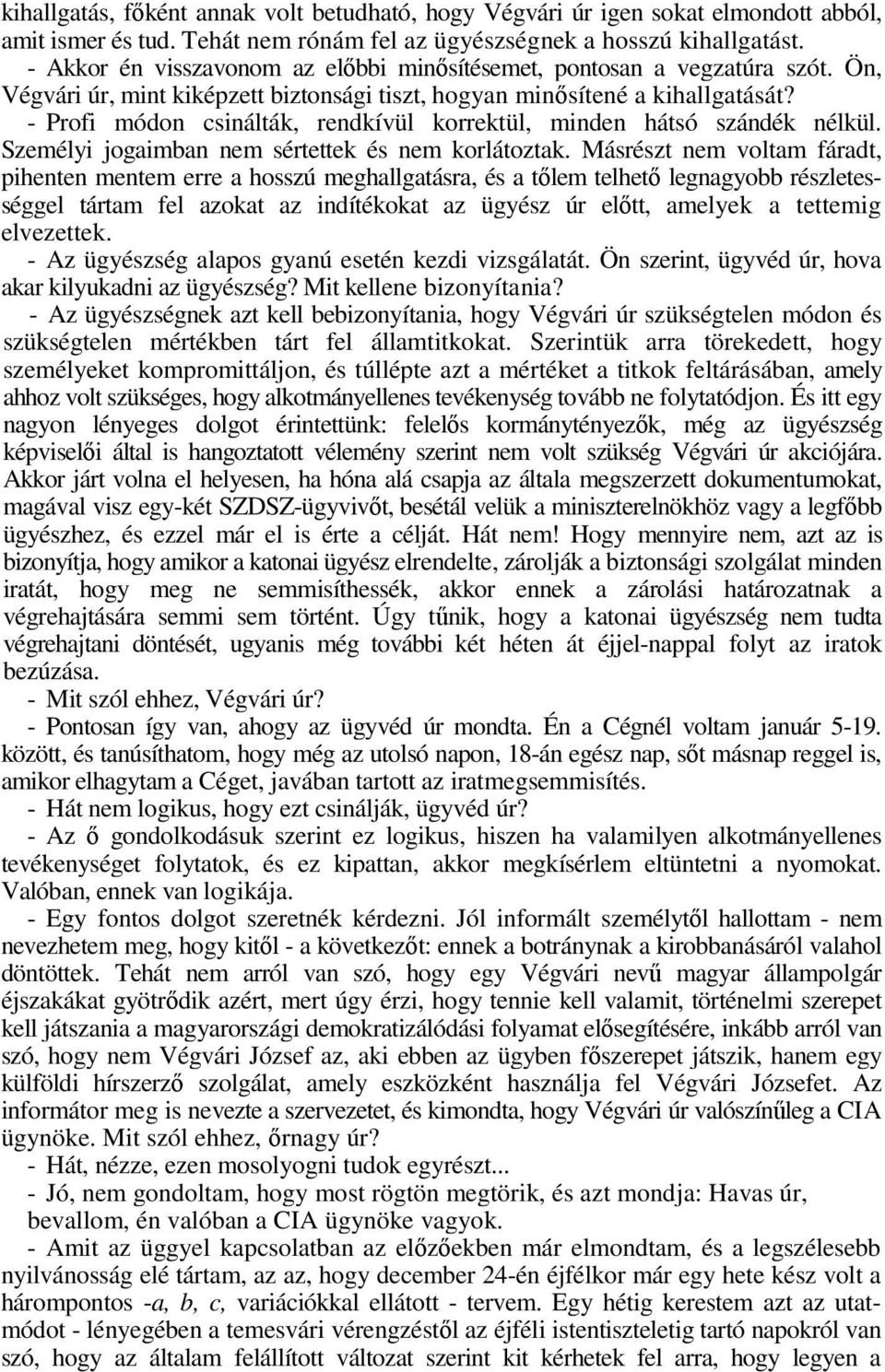 - Profi módon csinálták, rendkívül korrektül, minden hátsó szándék nélkül. Személyi jogaimban nem sértettek és nem korlátoztak.