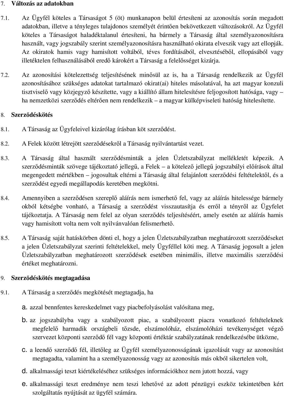 Az Ügyfél köteles a Társaságot haladéktalanul értesíteni, ha bármely a Társaság által személyazonosításra használt, vagy jogszabály szerint személyazonosításra használható okirata elveszik vagy azt