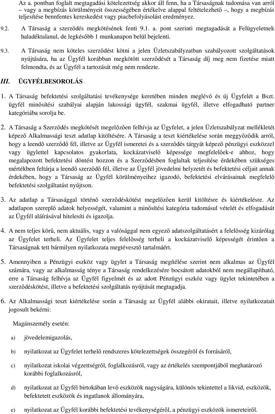 9.3. A Társaság nem köteles szerződést kötni a jelen Üzletszabályzatban szabályozott szolgáltatások nyújtására, ha az Ügyfél korábban megkötött szerződését a Társaság díj meg nem fizetése miatt