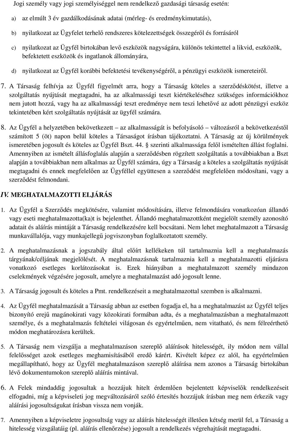 nyilatkozat az Ügyfél korábbi befektetési tevékenységéről, a pénzügyi eszközök ismereteiről. 7.