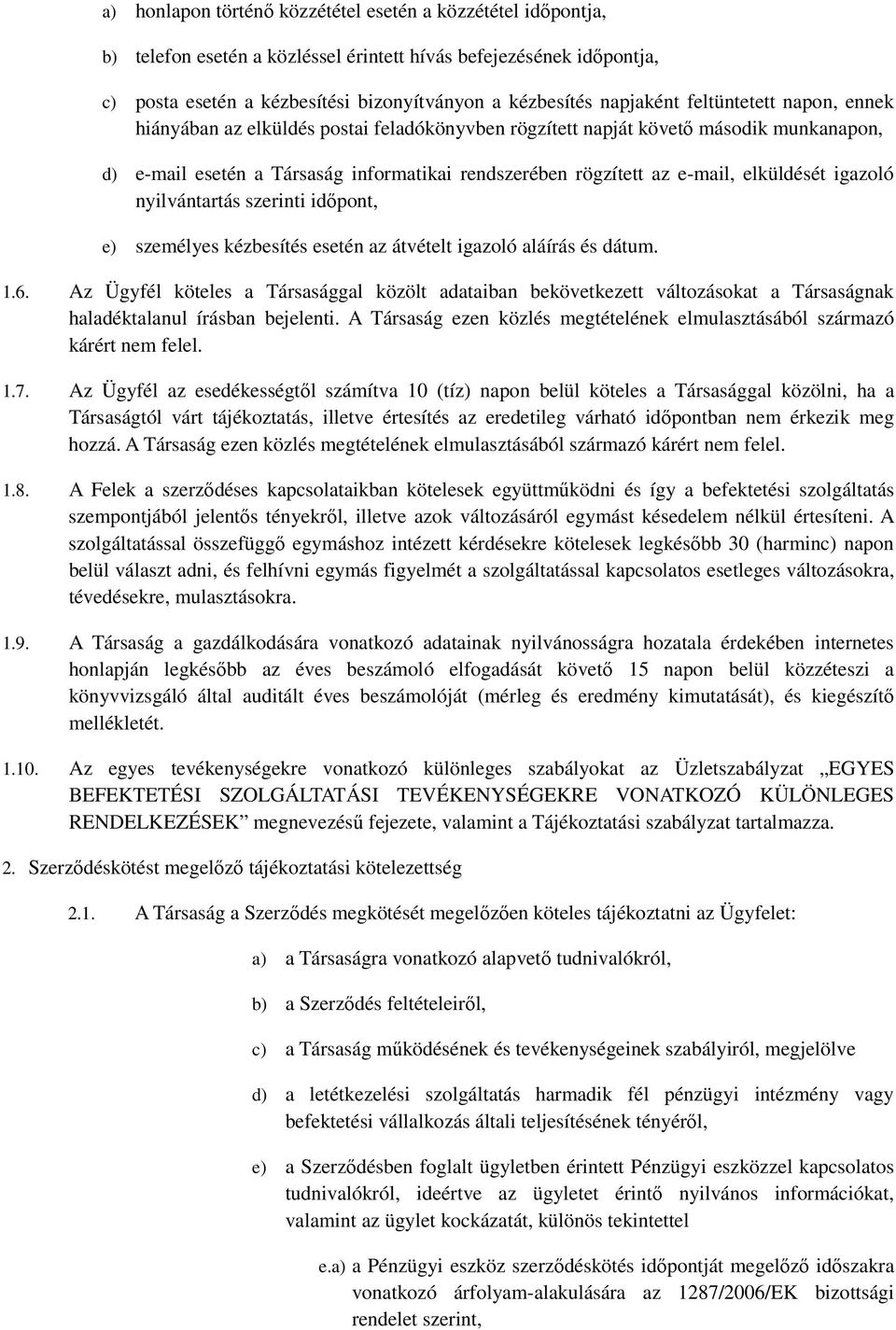 igazoló nyilvántartás szerinti időpont, e) személyes kézbesítés esetén az átvételt igazoló aláírás és dátum. 1.6.