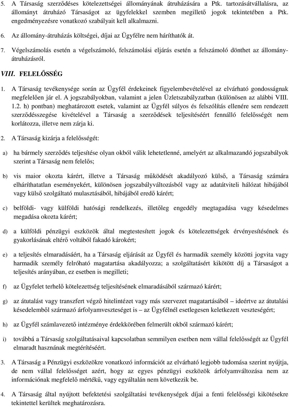 Végelszámolás esetén a végelszámoló, felszámolási eljárás esetén a felszámoló dönthet az állományátruházásról. VIII. FELELŐSSÉG 1.