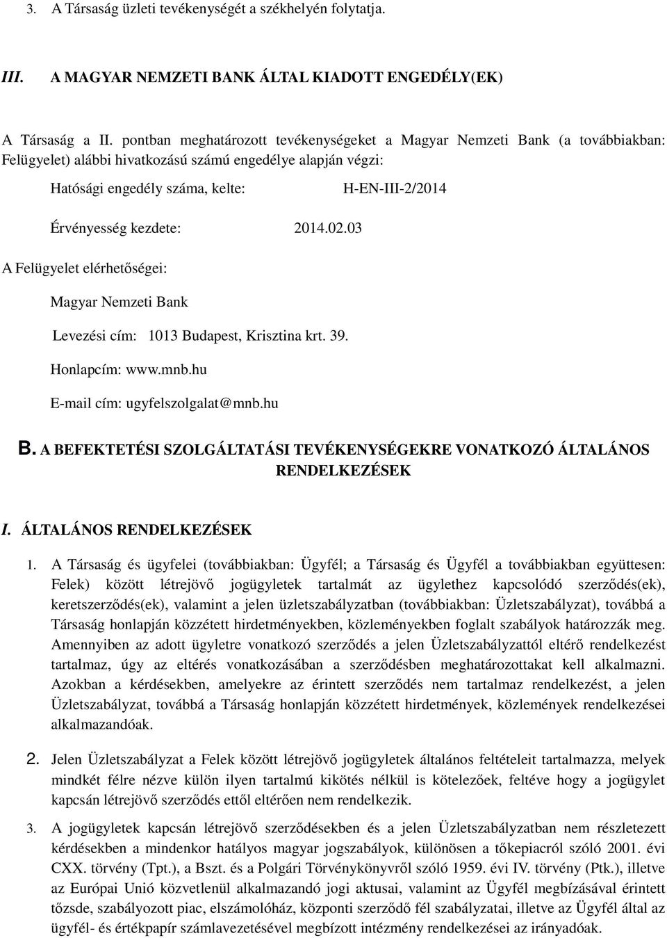 kezdete: 2014.02.03 A Felügyelet elérhetőségei: Magyar Nemzeti Bank Levezési cím: 1013 Budapest, Krisztina krt. 39. Honlapcím: www.mnb.hu E-mail cím: ugyfelszolgalat@mnb.hu B.