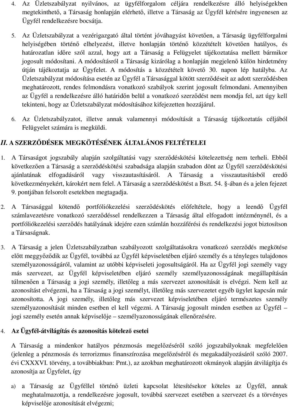 Az Üzletszabályzat a vezérigazgató által történt jóváhagyást követően, a Társaság ügyfélforgalmi helyiségében történő elhelyezést, illetve honlapján történő közzétételt követően hatályos, és