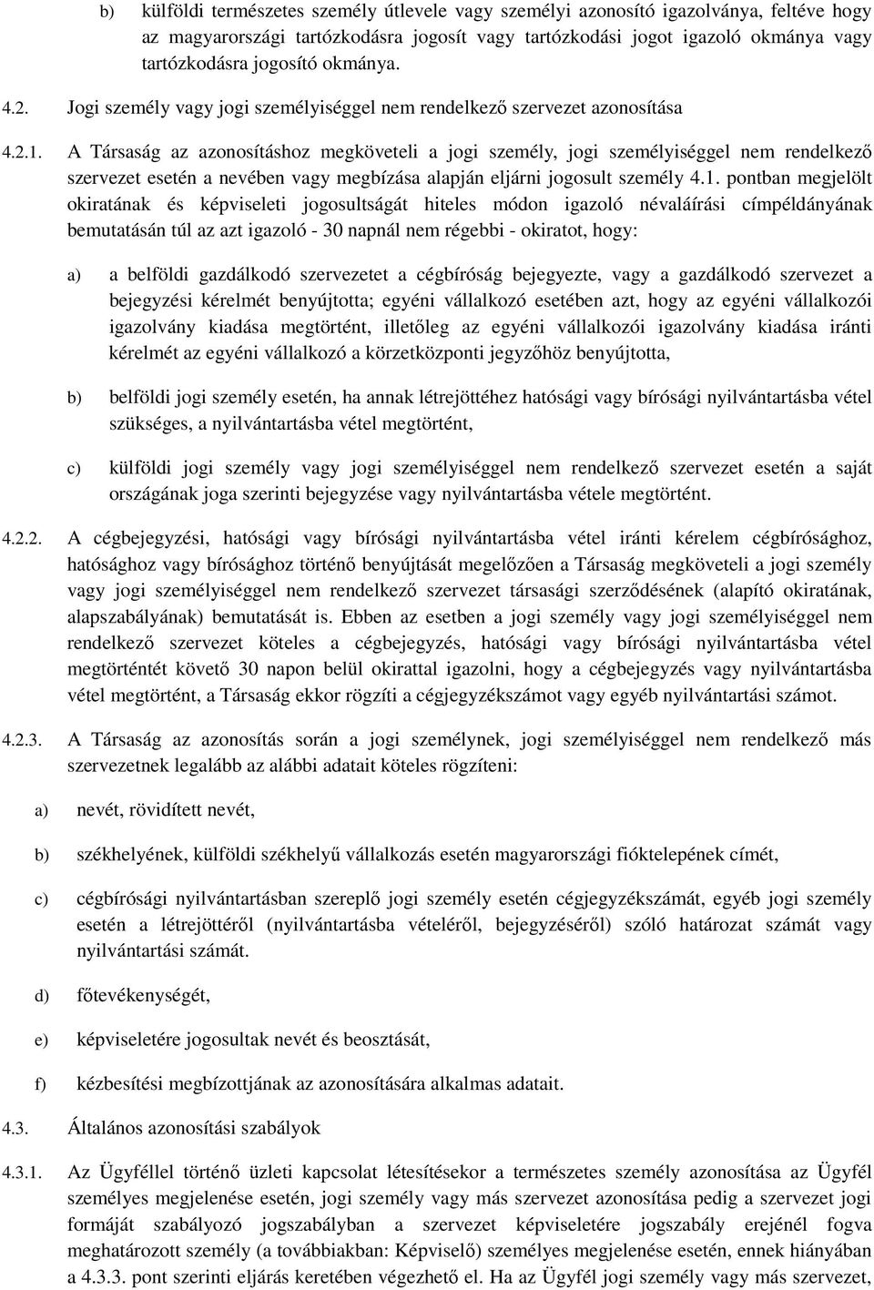 A Társaság az azonosításhoz megköveteli a jogi személy, jogi személyiséggel nem rendelkező szervezet esetén a nevében vagy megbízása alapján eljárni jogosult személy 4.1.