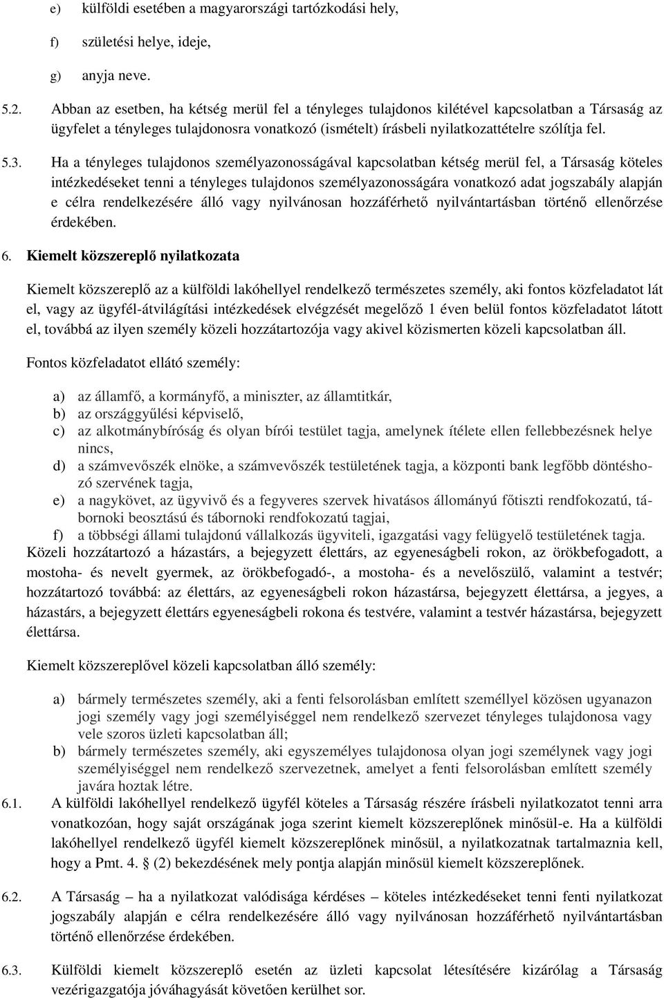 Ha a tényleges tulajdonos személyazonosságával kapcsolatban kétség merül fel, a Társaság köteles intézkedéseket tenni a tényleges tulajdonos személyazonosságára vonatkozó adat jogszabály alapján e