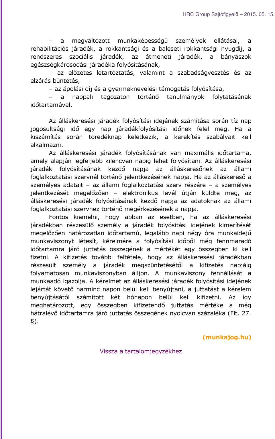 tagozaton történő tanulmányok folytatásának időtartamával. Az álláskeresési járadék folyósítási idejének számítása során tíz nap jogosultsági idő egy nap járadékfolyósítási időnek felel meg.