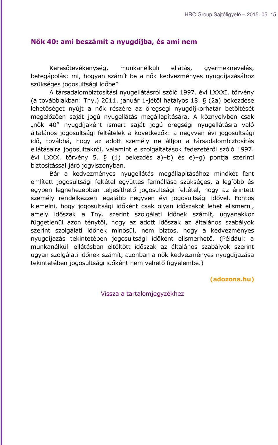 (2a) bekezdése lehetőséget nyújt a nők részére az öregségi nyugdíjkorhatár betöltését megelőzően saját jogú nyugellátás megállapítására.