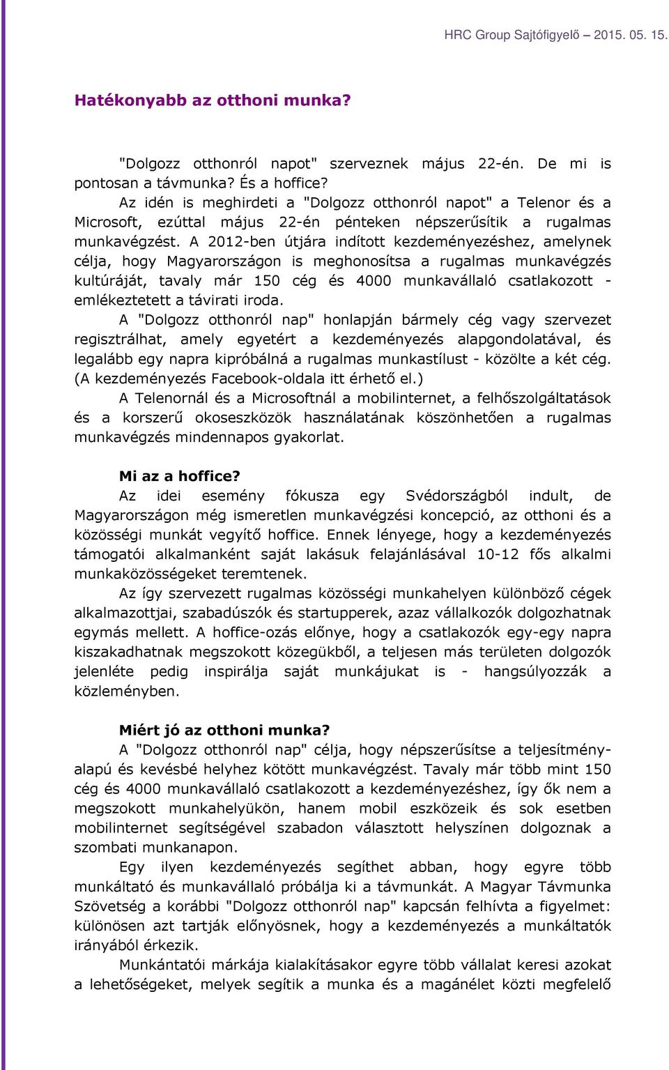 A 2012-ben útjára indított kezdeményezéshez, amelynek célja, hogy Magyarországon is meghonosítsa a rugalmas munkavégzés kultúráját, tavaly már 150 cég és 4000 munkavállaló csatlakozott -