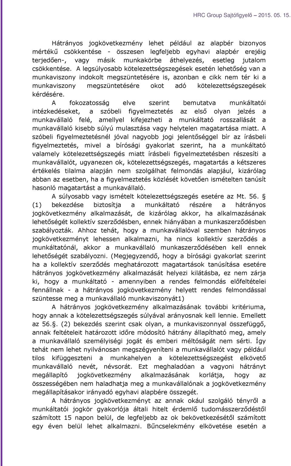 A fokozatosság elve szerint bemutatva munkáltatói intézkedéseket, a szóbeli figyelmeztetés az első olyan jelzés a munkavállaló felé, amellyel kifejezheti a munkáltató rosszallását a munkavállaló