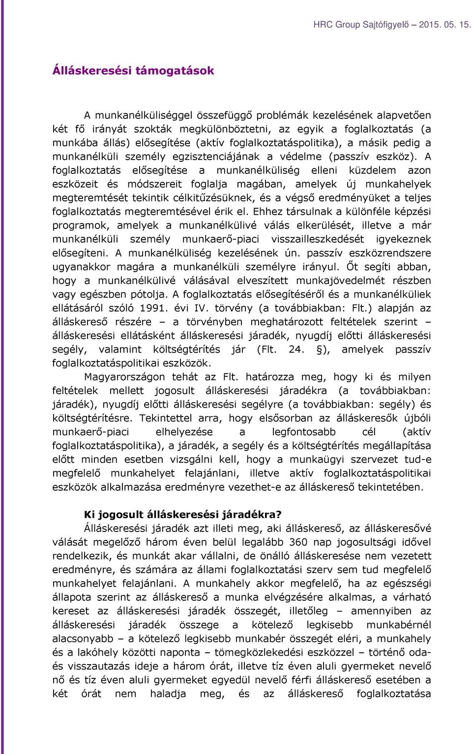 A foglalkoztatás elősegítése a munkanélküliség elleni küzdelem azon eszközeit és módszereit foglalja magában, amelyek új munkahelyek megteremtését tekintik célkitűzésüknek, és a végső eredményüket a