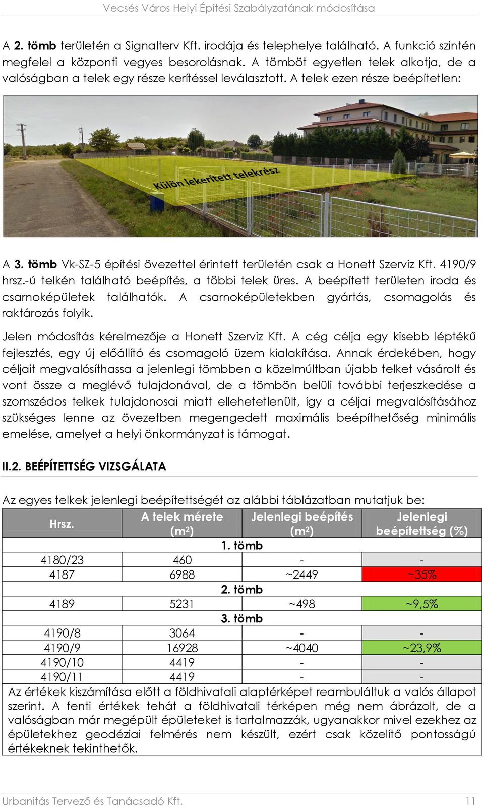 tömb Vk-SZ-5 építési övezettel érintett területén csak a Honett Szerviz Kft. 4190/9 hrsz.-ú telkén található beépítés, a többi telek üres. A beépített területen iroda és csarnoképületek találhatók.