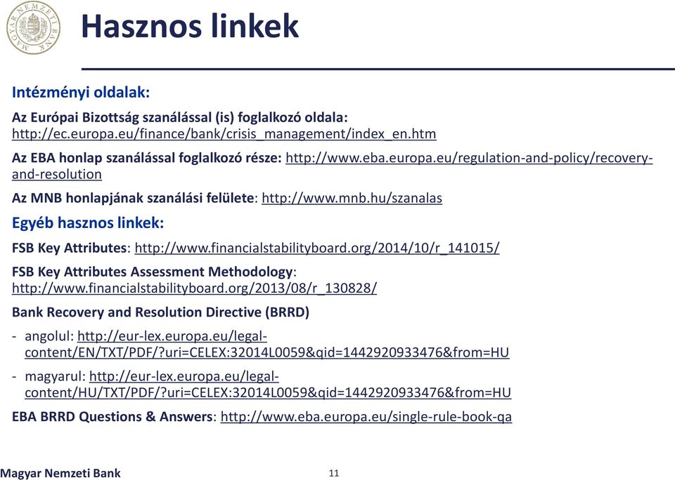 hu/szanalas Egyéb hasznos linkek: FSB Key Attributes: http://www.financialstabilityboard.org/2014/10/r_141015/ FSB Key Attributes Assessment Methodology: http://www.financialstabilityboard.org/2013/08/r_130828/ Bank Recovery and Resolution Directive (BRRD) - angolul: http://eur-lex.