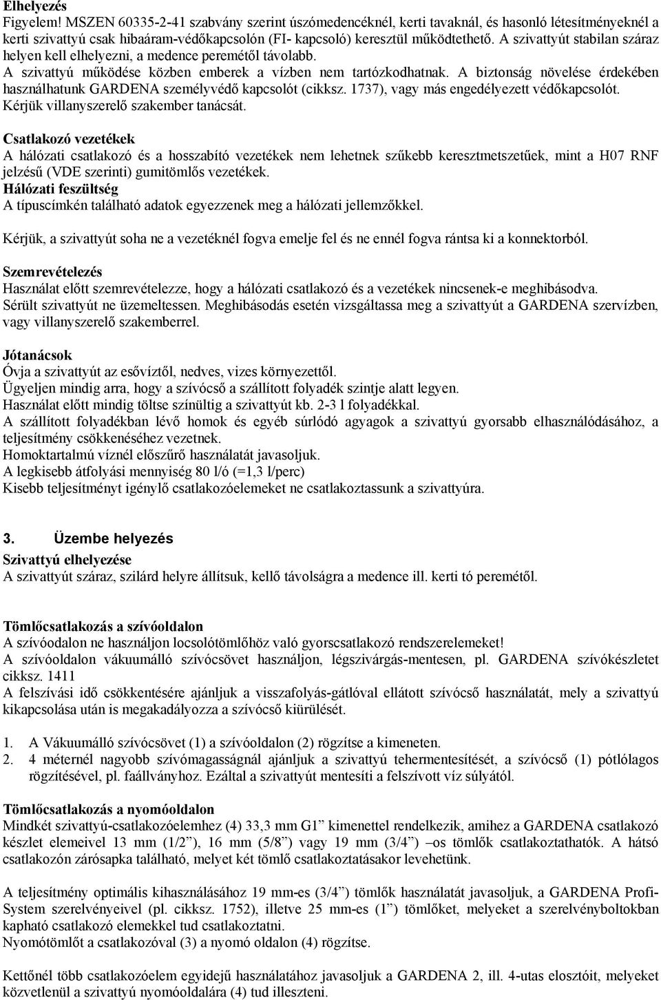 A biztonság növelése érdekében használhatunk GARDENA személyvéd kapcsolót (cikksz. 1737), vagy más engedélyezett véd kapcsolót. Kérjük villanyszerel szakember tanácsát.