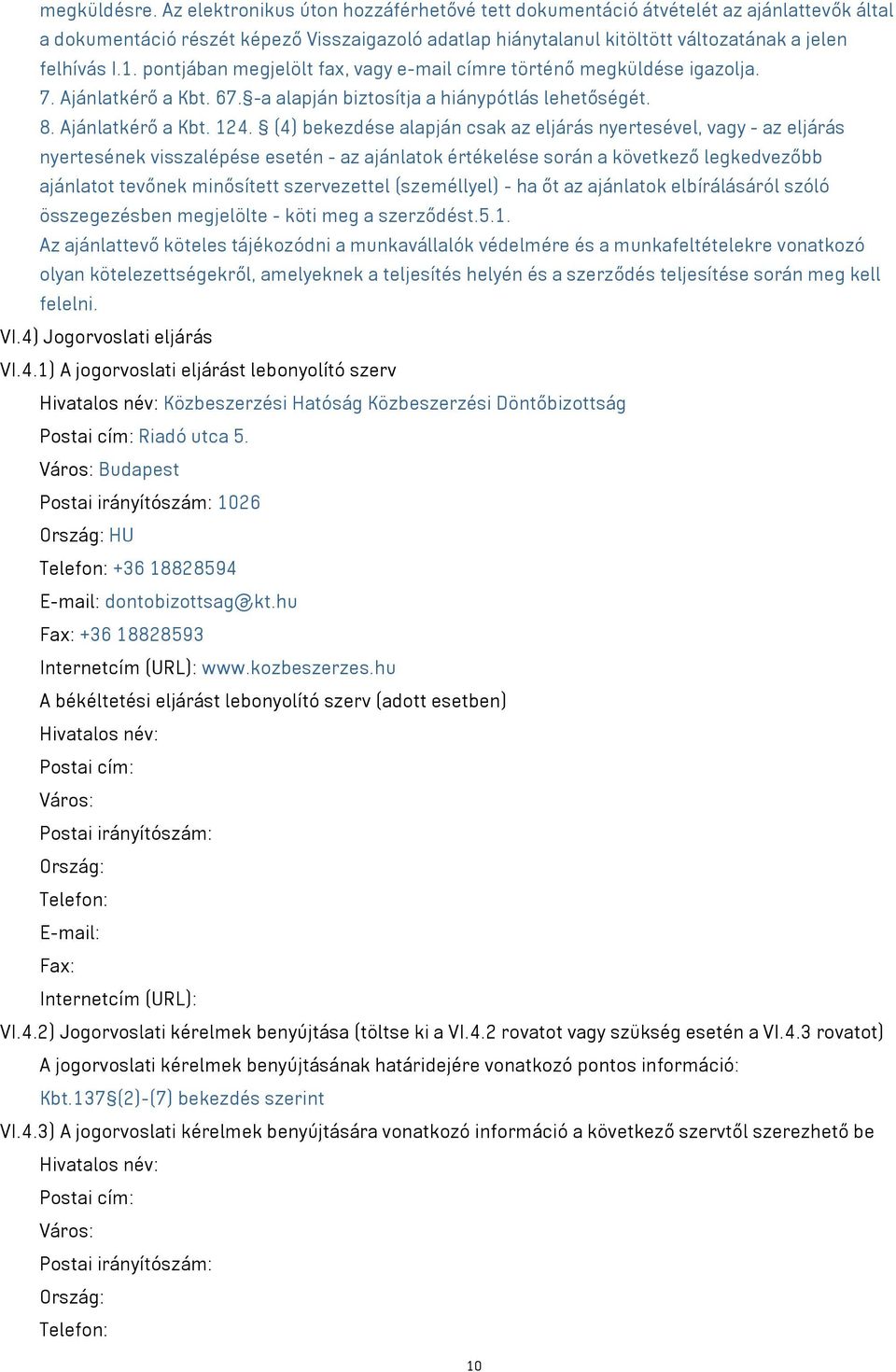 pontjában megjelölt fax, vagy e-mail címre történő megküldése igazolja. 7. Ajánlatkérő a Kbt. 67. -a alapján biztosítja a hiánypótlás lehetőségét. 8. Ajánlatkérő a Kbt. 124.