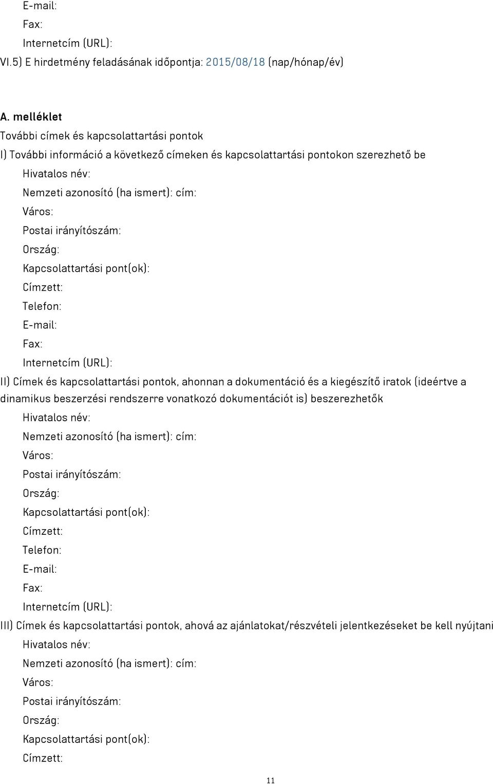 Postai irányítószám: Ország: Kapcsolattartási pont(ok): Címzett: Telefon: E-mail: Fax: Internetcím (URL): II) Címek és kapcsolattartási pontok, ahonnan a dokumentáció és a kiegészítő iratok (ideértve