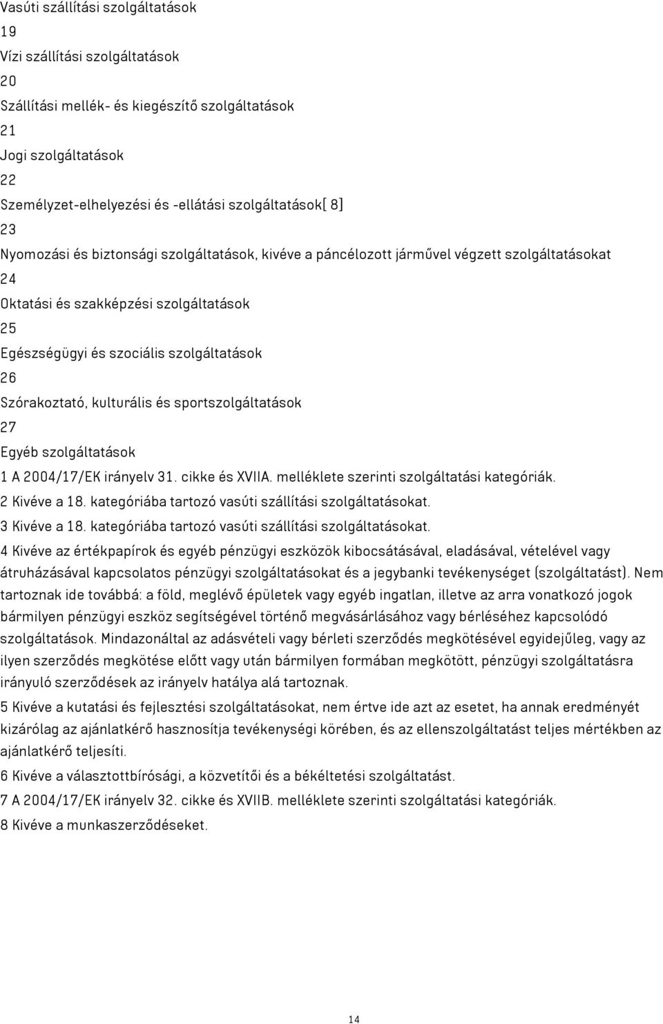 Szórakoztató, kulturális és sportszolgáltatások 27 Egyéb szolgáltatások 1 A 2004/17/EK irányelv 31. cikke és XVIIA. melléklete szerinti szolgáltatási kategóriák. 2 Kivéve a 18.