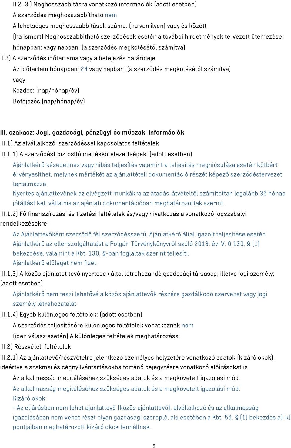 3) A szerződés időtartama vagy a befejezés határideje Az időtartam hónapban: 24 vagy napban: (a szerződés megkötésétől számítva) vagy Kezdés: (nap/hónap/év) Befejezés (nap/hónap/év) III.