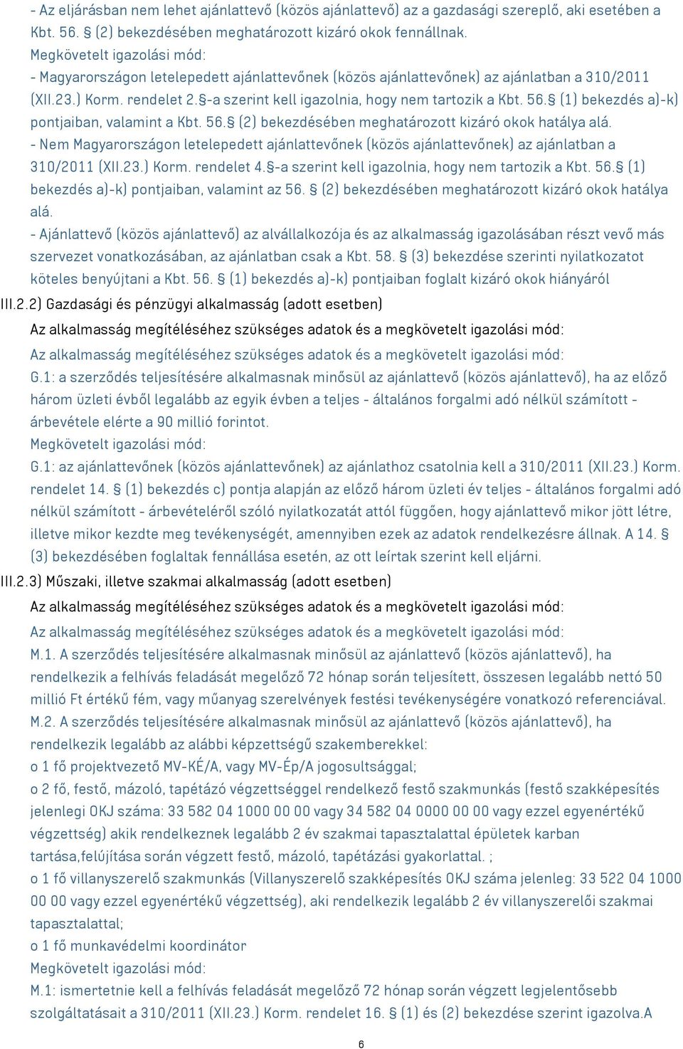 56. (1) bekezdés a)-k) pontjaiban, valamint a Kbt. 56. (2) bekezdésében meghatározott kizáró okok hatálya alá.