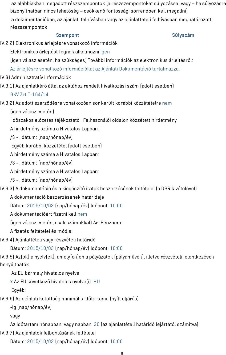 2) Elektronikus árlejtésre vonatkozó információk Elektronikus árlejtést fognak alkalmazni igen (igen válasz esetén, ha szükséges) További információk az elektronikus árlejtésről: Az árlejtésre